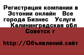 Регистрация компании в Эстонии онлайн - Все города Бизнес » Услуги   . Калининградская обл.,Советск г.